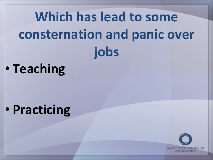 Which has lead to some consternation and panic over jobs • Teaching • Practicing