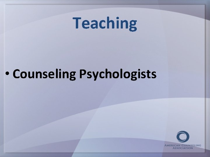 Teaching • Counseling Psychologists 