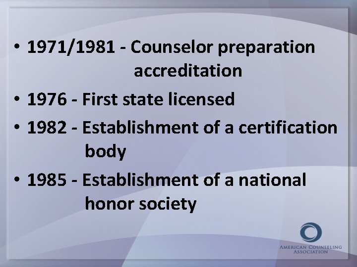  • 1971/1981 - Counselor preparation accreditation • 1976 - First state licensed •