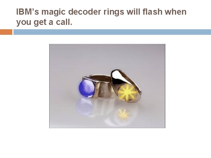 IBM’s magic decoder rings will flash when you get a call. 