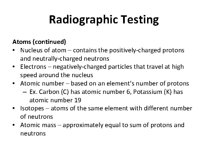 Radiographic Testing Atoms (continued) • Nucleus of atom – contains the positively-charged protons and