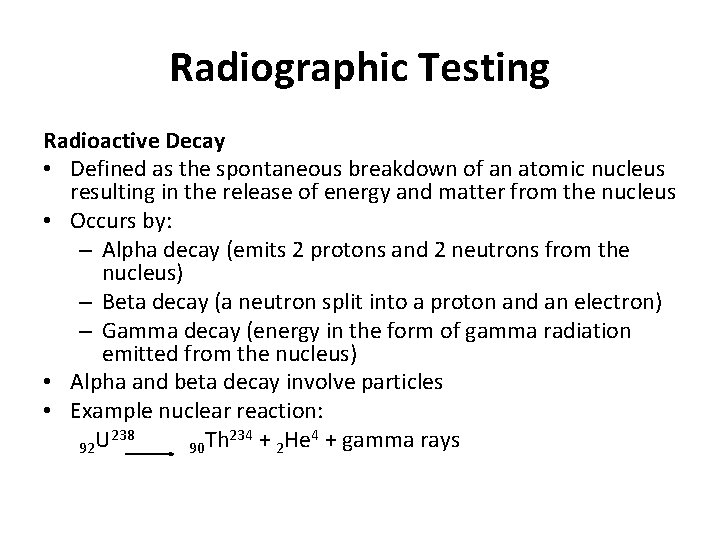 Radiographic Testing Radioactive Decay • Defined as the spontaneous breakdown of an atomic nucleus