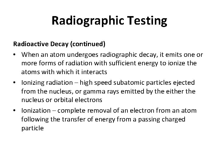 Radiographic Testing Radioactive Decay (continued) • When an atom undergoes radiographic decay, it emits