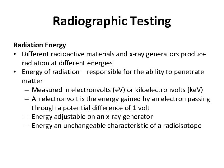 Radiographic Testing Radiation Energy • Different radioactive materials and x-ray generators produce radiation at