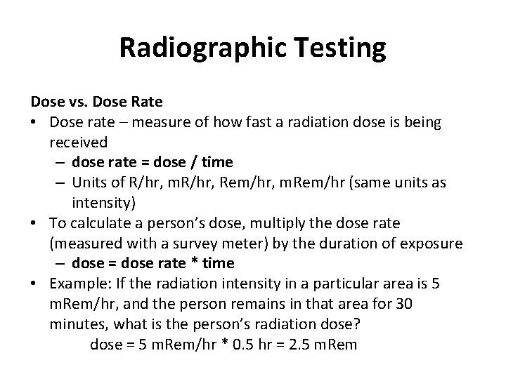 Radiographic Testing Dose vs. Dose Rate • Dose rate – measure of how fast