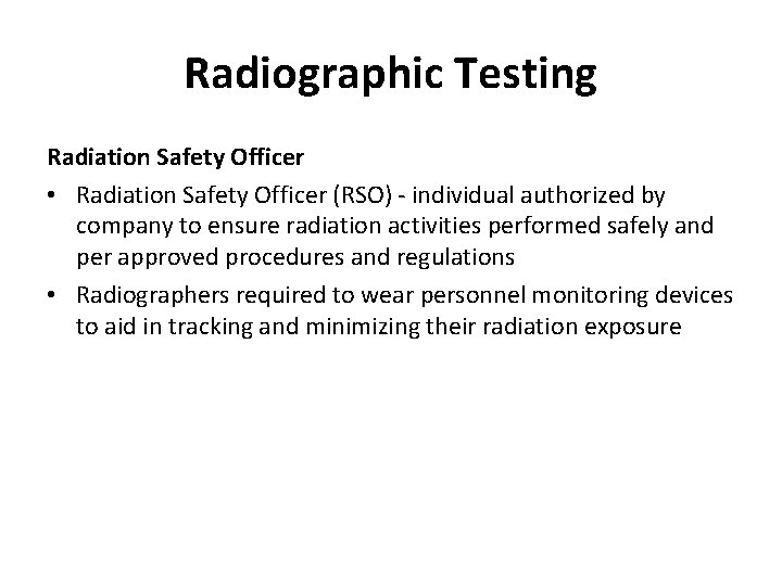 Radiographic Testing Radiation Safety Officer • Radiation Safety Officer (RSO) - individual authorized by
