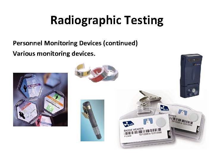 Radiographic Testing Personnel Monitoring Devices (continued) Various monitoring devices. 