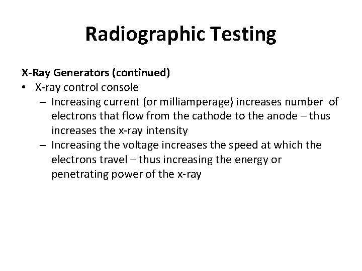 Radiographic Testing X-Ray Generators (continued) • X-ray control console – Increasing current (or milliamperage)