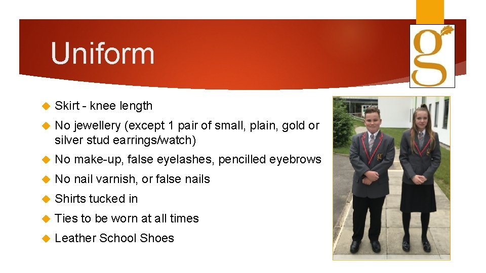 Uniform Skirt - knee length No jewellery (except 1 pair of small, plain, gold