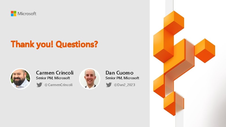 Thank you! Questions? Carmen Crincoli Senior PM, Microsoft @Carmen. Crincoli Dan Cuomo Senior PM,