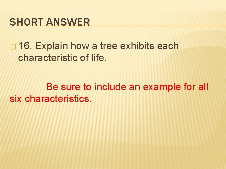 SHORT ANSWER � 16. Explain how a tree exhibits each characteristic of life. Be