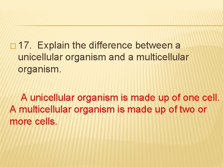 � 17. Explain the difference between a unicellular organism and a multicellular organism. A