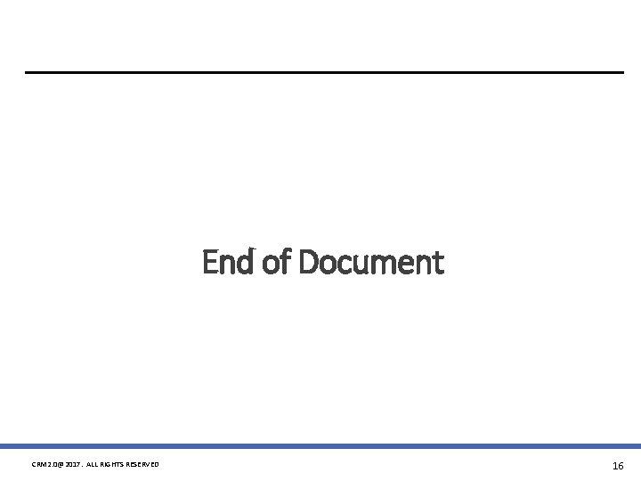 End of Document CRM 2. 0@2017. ALL RIGHTS RESERVED 16 