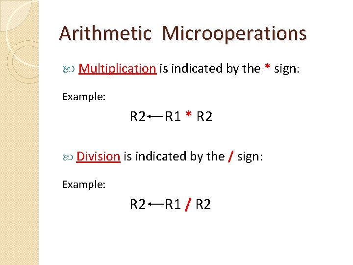 Arithmetic Microoperations Multiplication is indicated by the * sign: Example: R 2 R 1