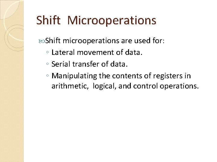 Shift Microoperations Shift microoperations are used for: ◦ Lateral movement of data. ◦ Serial