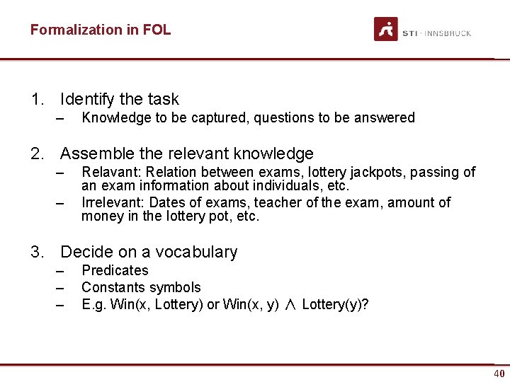 Formalization in FOL 1. Identify the task – Knowledge to be captured, questions to