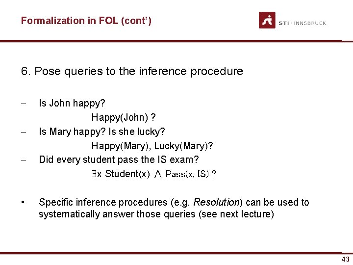 Formalization in FOL (cont’) 6. Pose queries to the inference procedure - • Is