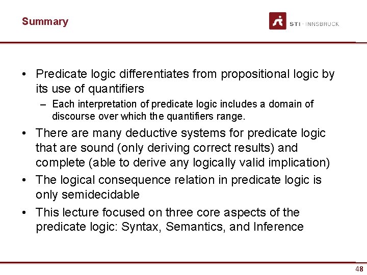 Summary • Predicate logic differentiates from propositional logic by its use of quantifiers –