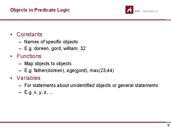 Objects in Predicate Logic • Constants – Names of specific objects – E. g.