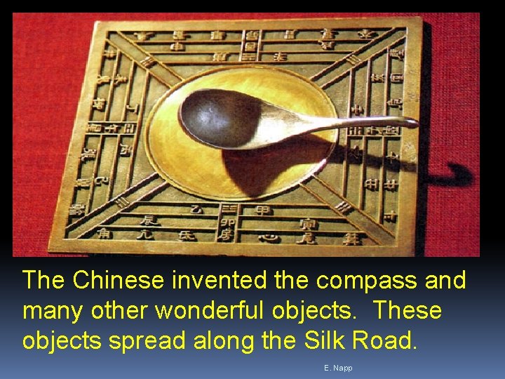 The Chinese invented the compass and many other wonderful objects. These objects spread along The Chinese invented the compass and many other wonderful objects. These objects spread along