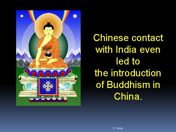 Chinese contact with India even led to the introduction of Buddhism in China. E. Chinese contact with India even led to the introduction of Buddhism in China. E.
