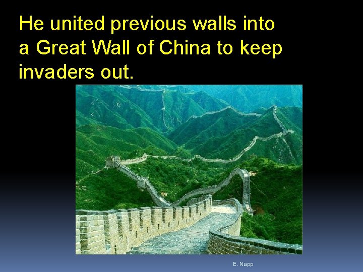 He united previous walls into a Great Wall of China to keep invaders out. He united previous walls into a Great Wall of China to keep invaders out.