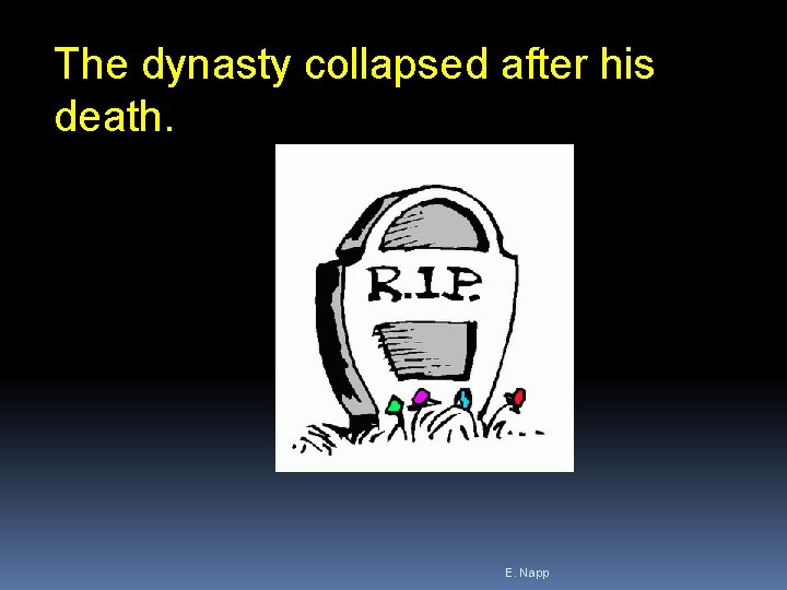 The dynasty collapsed after his death. E. Napp The dynasty collapsed after his death. E. Napp