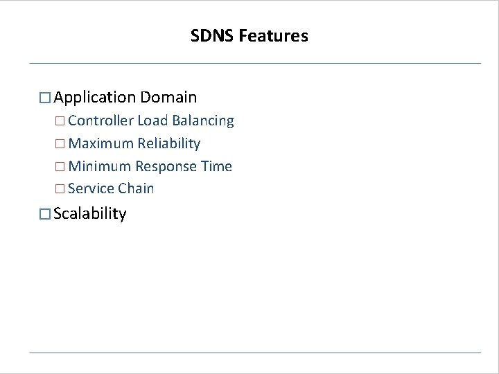 SDNS Features � Application Domain � Controller Load Balancing � Maximum Reliability � Minimum SDNS Features � Application Domain � Controller Load Balancing � Maximum Reliability � Minimum