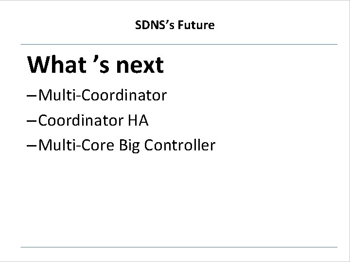 SDNS’s Future What ’s next – Multi-Coordinator – Coordinator HA – Multi-Core Big Controller SDNS’s Future What ’s next – Multi-Coordinator – Coordinator HA – Multi-Core Big Controller