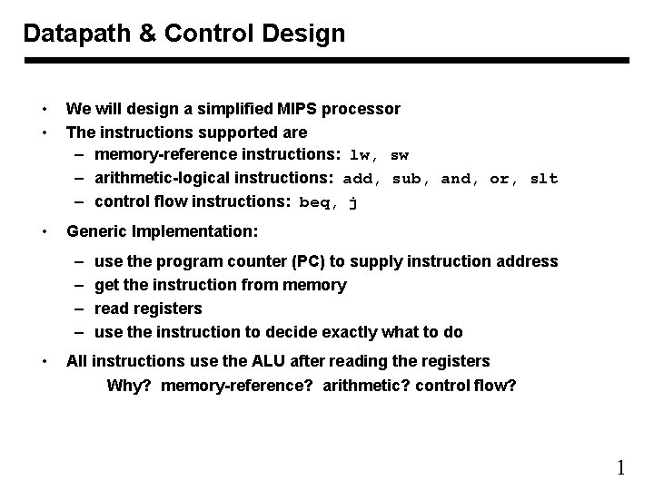 Datapath & Control Design • • We will design a simplified MIPS processor The