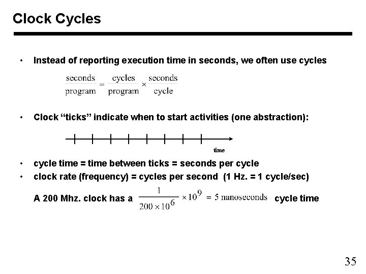 Clock Cycles • Instead of reporting execution time in seconds, we often use cycles