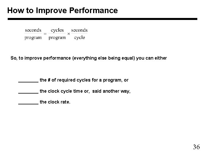 How to Improve Performance So, to improve performance (everything else being equal) you can