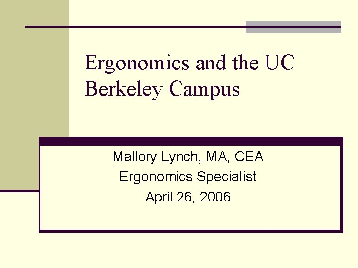 Ergonomics and the UC Berkeley Campus Mallory Lynch, MA, CEA Ergonomics Specialist April 26,