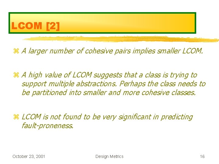 LCOM [2] z A larger number of cohesive pairs implies smaller LCOM. z A