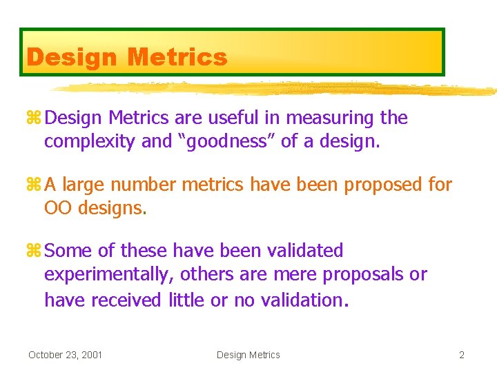 Design Metrics z Design Metrics are useful in measuring the complexity and “goodness” of