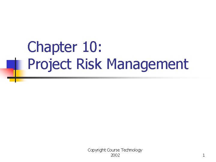 Chapter 10: Project Risk Management Copyright Course Technology 2002 1 