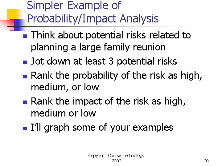 Simpler Example of Probability/Impact Analysis n n n Think about potential risks related to