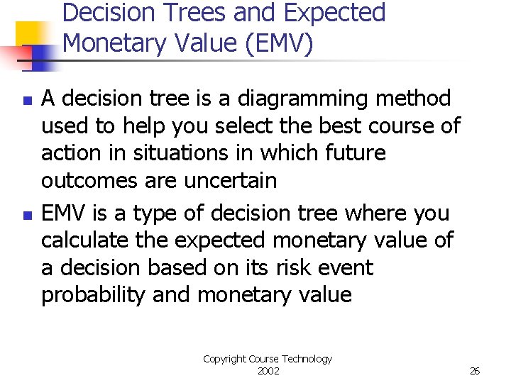 Decision Trees and Expected Monetary Value (EMV) n n A decision tree is a