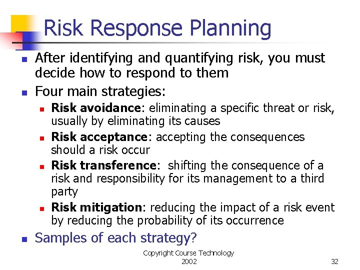 Risk Response Planning n n After identifying and quantifying risk, you must decide how
