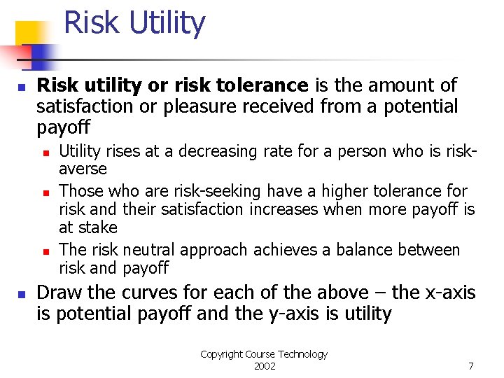 Risk Utility n Risk utility or risk tolerance is the amount of satisfaction or