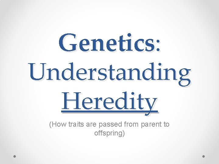 Genetics: Understanding Heredity (How traits are passed from parent to offspring) 