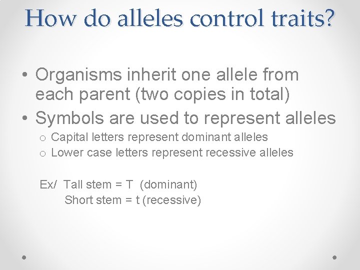 How do alleles control traits? • Organisms inherit one allele from each parent (two