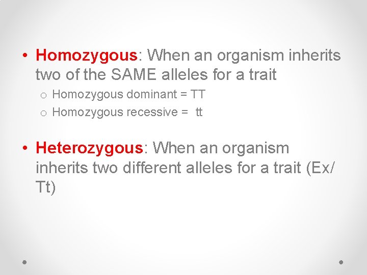  • Homozygous: When an organism inherits two of the SAME alleles for a