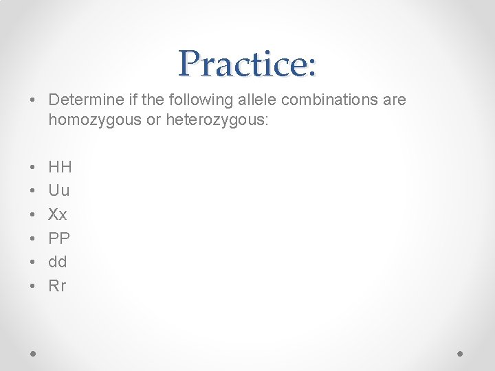 Practice: • Determine if the following allele combinations are homozygous or heterozygous: • •