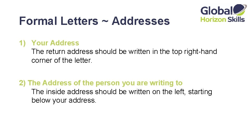 Formal Letters ~ Addresses 1) Your Address The return address should be written in