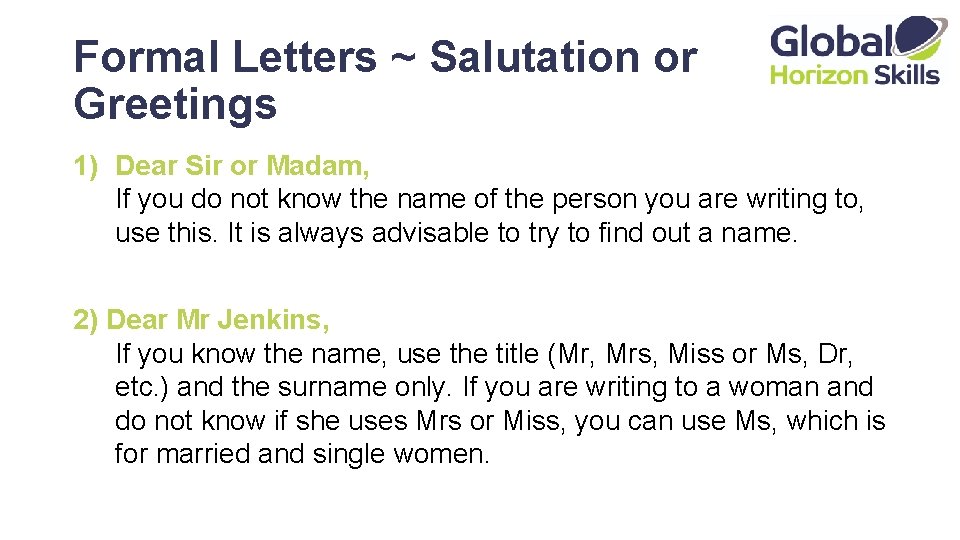 Formal Letters ~ Salutation or Greetings 1) Dear Sir or Madam, If you do