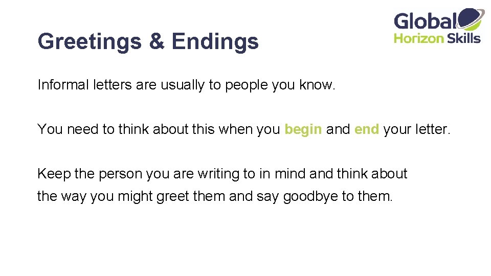 Greetings & Endings Informal letters are usually to people you know. You need to