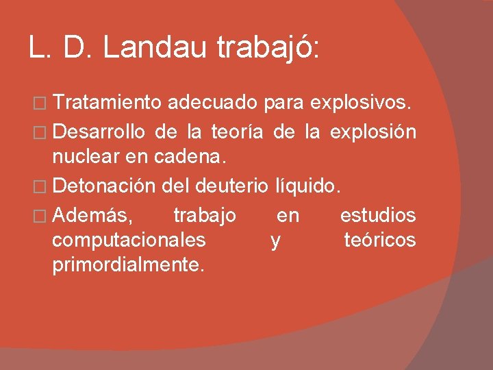 L. D. Landau trabajó: � Tratamiento adecuado para explosivos. � Desarrollo de la teoría L. D. Landau trabajó: � Tratamiento adecuado para explosivos. � Desarrollo de la teoría