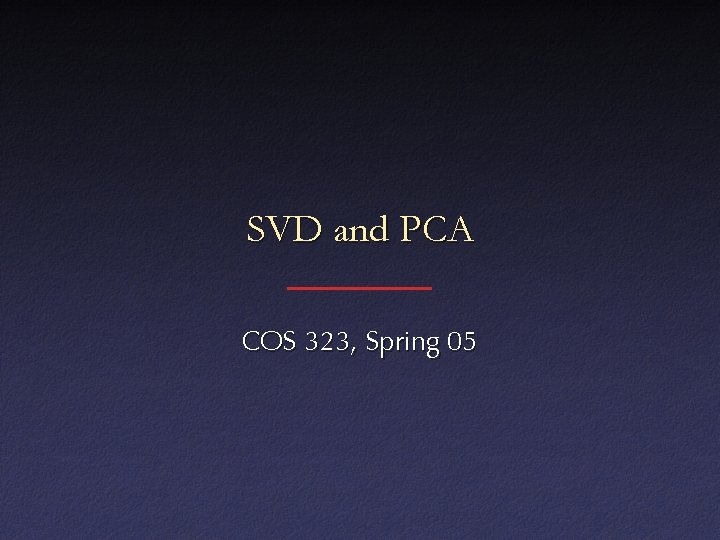 SVD and PCA COS 323, Spring 05 