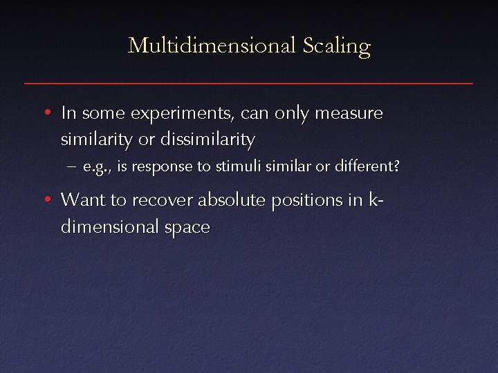 Multidimensional Scaling • In some experiments, can only measure similarity or dissimilarity – e.